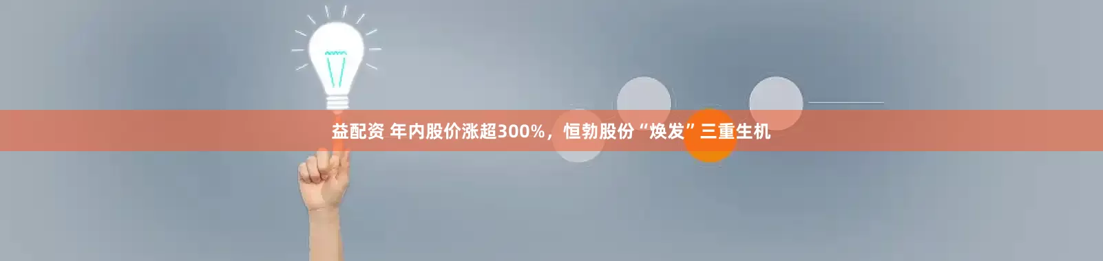 益配资 年内股价涨超300%，恒勃股份“焕发”三重生机