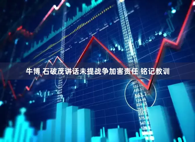 牛博 石破茂讲话未提战争加害责任 铭记教训