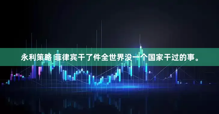 永利策略 菲律宾干了件全世界没一个国家干过的事。